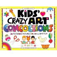Kids' Crazy Concoctions : 50 Mysterious Mixtures for Art and Craft Fun
