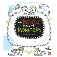 My Beastly Book of Monsters 150 Ways to Doodle, Scribble, Color and Draw