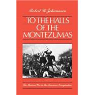 To the Halls of the Montezumas The Mexican War in the American Imagination