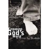 Engaging God's World : A Christian Vision of Faith, Learning, and Living