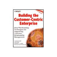 Building the Customer-Centric Enterprise : Data Warehousing Techniques for Supporting Customer Relationship Management,9780471319818