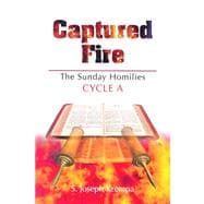 Captured Fire : The Sunday Homilies: Cycle A