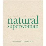 Natural Superwoman: The Survival Guide for Women Who Have Too Much to Do