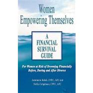 Women Empowering Themselves : A Financial Survival Guide - for Women at Risk of Drowning Financially Before, During and after Divorce