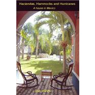 Haciendas, Hammocks and Hurricanes : A House in Mexico