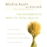 The Macrobiotic Path to Total Health A Complete Guide to Naturally Preventing and Relieving More Than 200 Chronic Conditions and Disorders