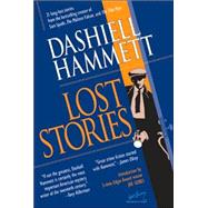Lost Stories : 21 Long-Lost Stories from the Bestselling Creator of Sam Spade, the Maltese Falcon, and the Thin Man