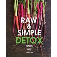 Raw and Simple Detox A Delicious Body Reboot for Health, Energy, and Weight Loss