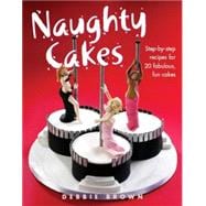 Naughty Cakes; Step-by-Step Recipes for 19 Fabulous, Fun Cakes