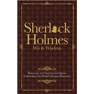 Sherlock Holmes Wit & Wisdom Humorous and Inspirational Quotes Celebrating the World's Greatest Detective