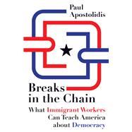 Breaks in the Chain : What Immigrant Workers Can Teach America about Democracy
