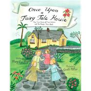 Once Upon a Fairy Tale House The True Story of Four Sisters and the Magic They Built