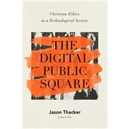 The Digital Public Square Christian Ethics in a Technological Society