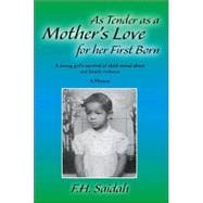 As Tender As a Mother's Love for Her First Born : A Young Girl's Survival of Child Sexual Abuse and Family Violence: A Memoir