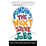 Finding the Next Steve Jobs How to Find, Keep, and Nurture Talent