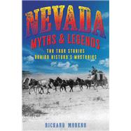 Nevada Myths and Legends The True Stories behind History's Mysteries