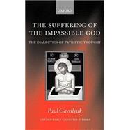The Suffering of the Impassible God The Dialectics of Patristic Thought