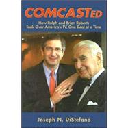 Comcasted : How Ralph and Brian Roberts Took over America's TV, One Deal at a Time