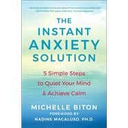 The Instant Anxiety Solution 5 Simple Steps to Quiet Your Mind & Achieve Calm