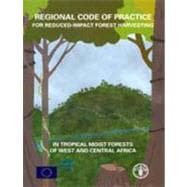 Regional Code of Practice for Reduced-impact Forest Harvesting in Tropical Moist Forests of West And Central Africa