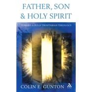 Father, Son and Holy Spirit Toward a Fully Trinitarian Theology
