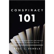 Conspiracy 101 An Authoritative Examination of the Greatest Conspiracies in American Politics