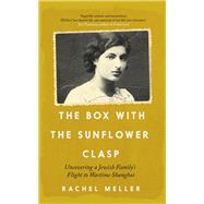 The Box with the Sunflower Clasp Uncovering a Jewish Family's Flight to Wartime Shanghai