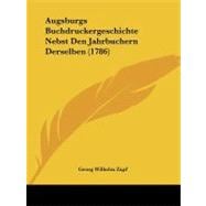 Augsburgs Buchdruckergeschichte Nebst Den Jahrbuchern Derselben
