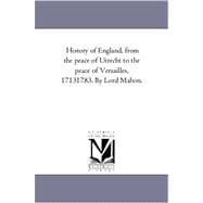 History of England, from the Peace of Utrecht to the Peace of Versailles, 1713-1783 by Lord Mahon