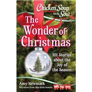 Chicken Soup for the Soul: The Wonder of Christmas 101 Stories about the Joy of the Season