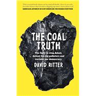 The Coal Truth The fight to stop Adani, defeat the big polluters and reclaim our democracy