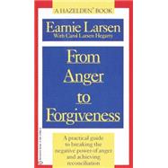 From Anger to Forgiveness A Practical Guide to Breaking the Negative Power of Anger and Achieving Reconciliation