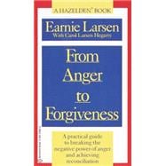 From Anger to Forgiveness A Practical Guide to Breaking the Negative Power of Anger and Achieving Reconciliation