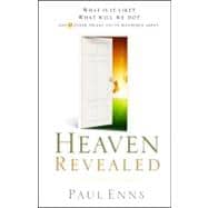 Heaven Revealed What Is It Like? What Will We Do?... And 11 Other Things You've Wondered About