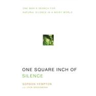 One Square Inch of Silence : One Man's Search for Natural Silence in a Noisy World