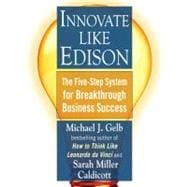 Innovate Like Edison : The Five-Step System for Breakthrough Business Success