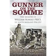 Gunner on the Somme The Memoir of William Robert Price, 1st South Midland 1914-1917