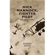 Mick Mannock, Fighter Pilot Myth, Life and Politics