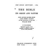 The Bible, Its Origin and Nature, Seven Lectures Delivered Before Lake Forest College on the Foundation of the Late William Bross