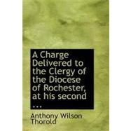 A Charge Delivered to the Clergy of the Diocese of Rochester, at His Second