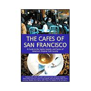 The Cafes of San Francisco: A Guide to the Sights, Sounds, and Tastes of America's Original Cafe Society