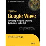 Beginning Google Wave : Developing, Using and Extending Collaboration on the Web