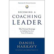 Becoming a Coaching Leader : The Proven Strategy for Building a Team of Champions