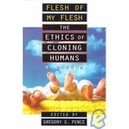 Flesh of My Flesh The Ethics of Cloning Humans A Reader