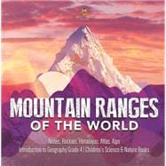 Mountain Ranges of the World : Andes, Rockies, Himalayas, Atlas, Alps | Introduction to Geography Grade 4 | Children's Science & Nature Books