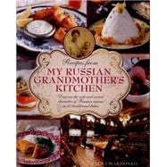 Recipes from My Russian Grandmother's Kitchen Discover the rich and varied character of Russian cuisine in 60 traditional dishes