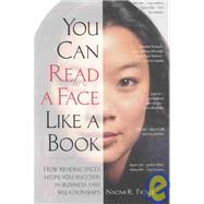 You Can Read a Face Like a Book : How Reading Faces Helps You Succeed in Business and Relationships