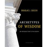 Archetypes of Wisdom: An Introduction to Philosophy, 7th Edition