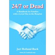 24/7 or Dead: A Handbook for Families With a Loved One in the Hospital