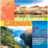 Where in the World is Scandinavia? | The World in Spatial Terms | Social Studies 3rd Grade | Children's Geography & Cultures Books